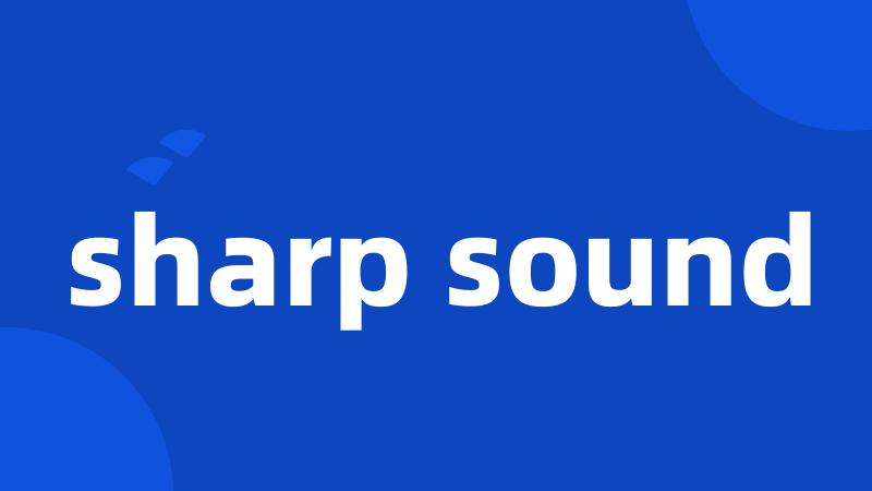sharp sound