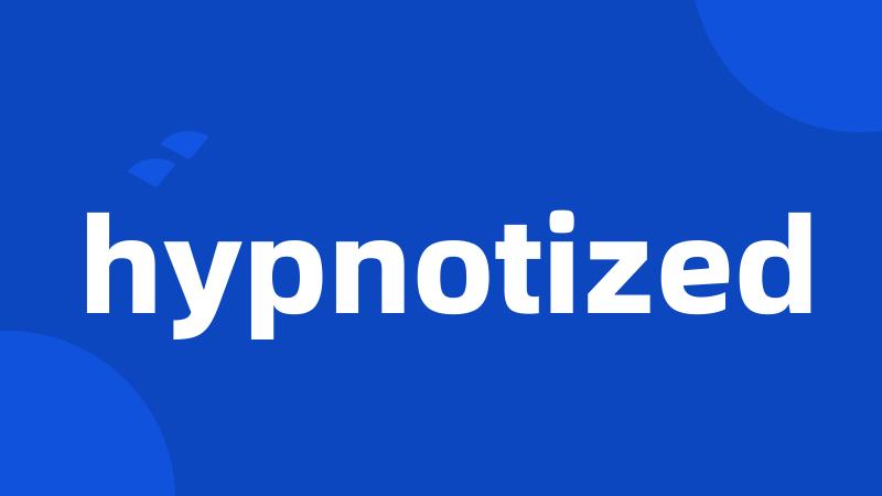 hypnotized