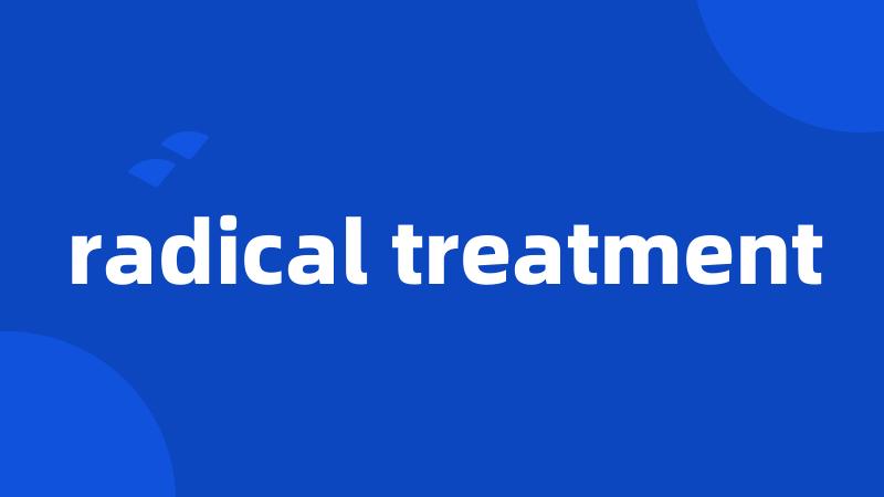 radical treatment
