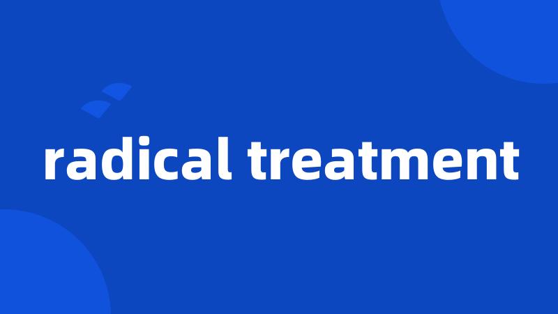 radical treatment