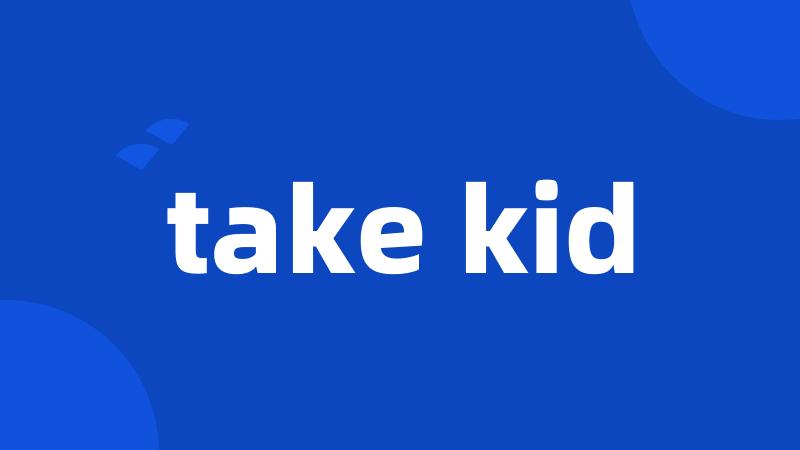 take kid