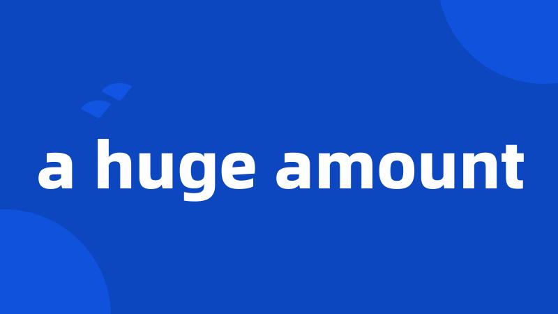 a huge amount