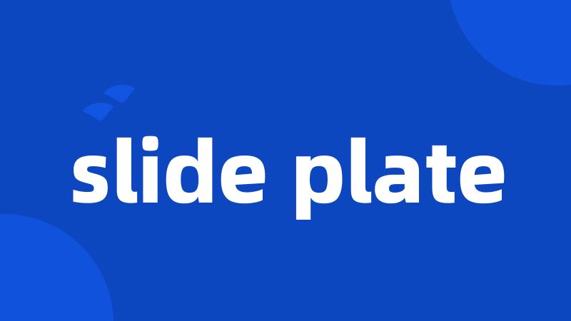 slide plate