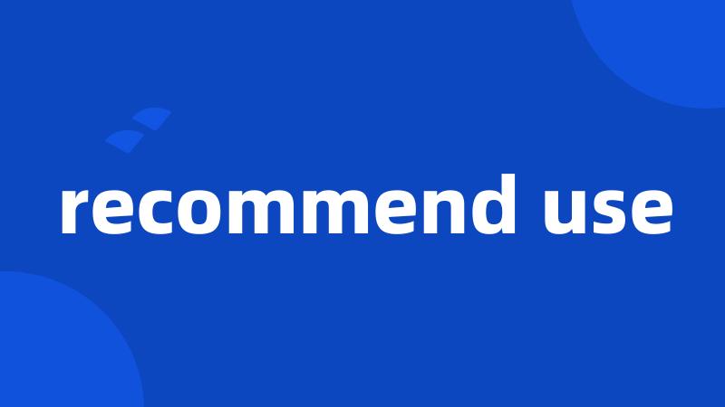 recommend use