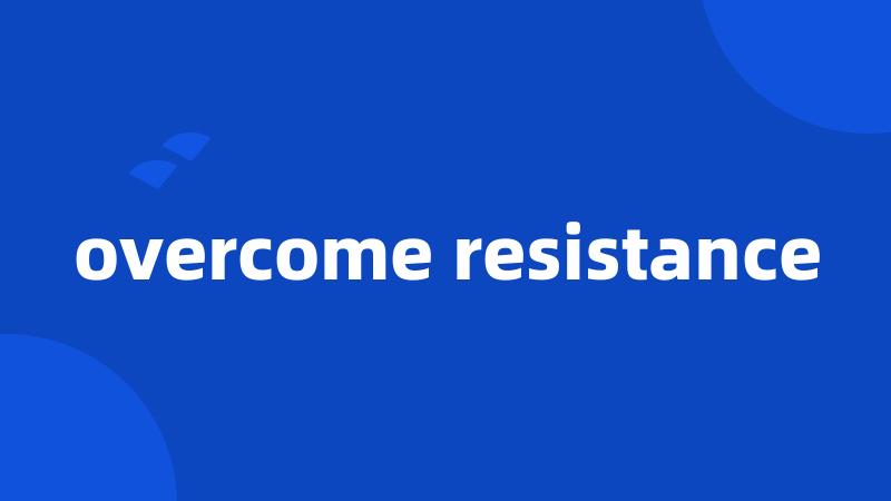 overcome resistance