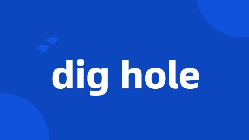 dig hole
