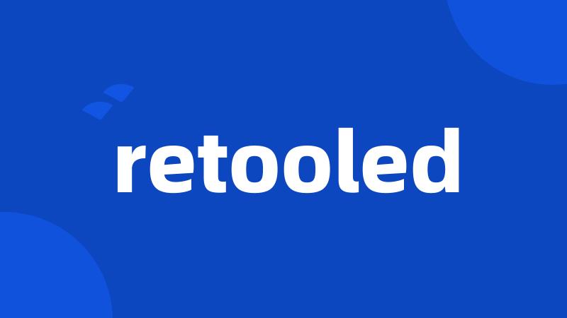 retooled