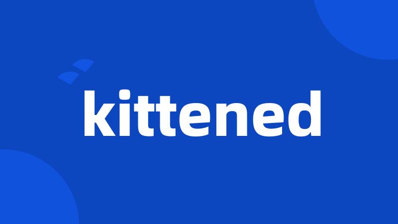 kittened