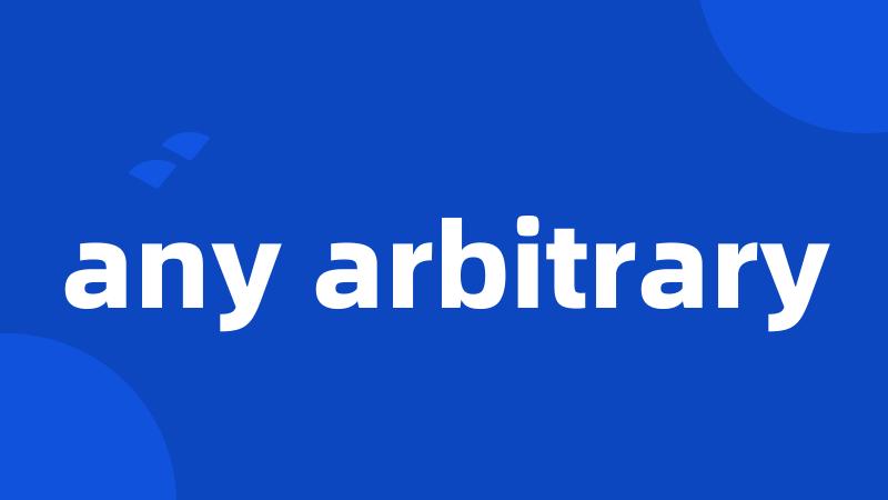 any arbitrary