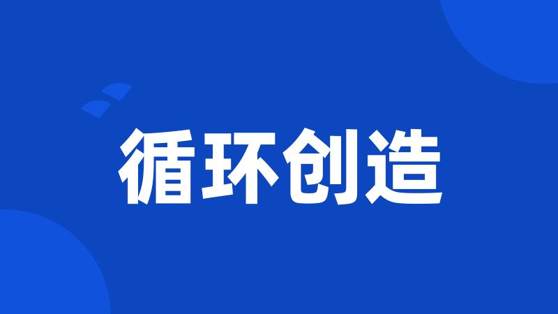 循环创造