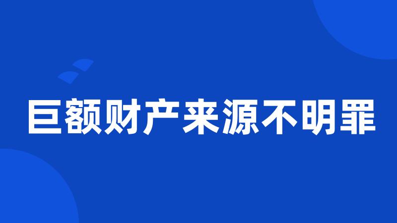 巨额财产来源不明罪