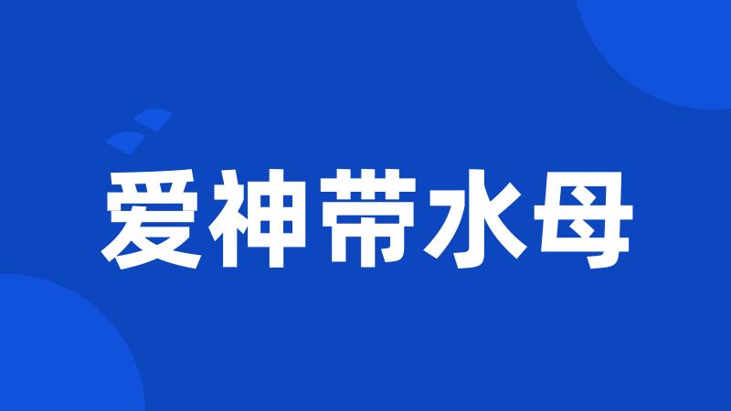 爱神带水母