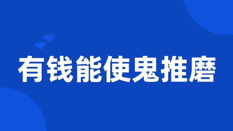 有钱能使鬼推磨