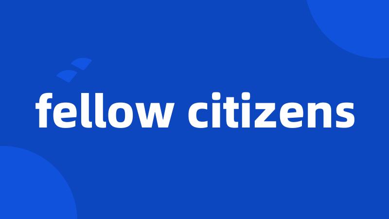 fellow citizens