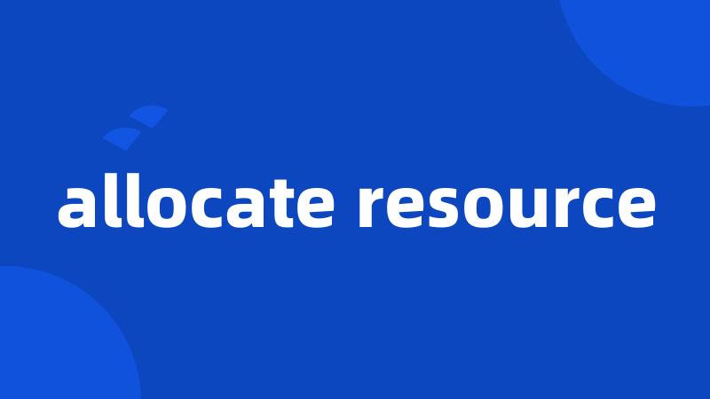 allocate resource