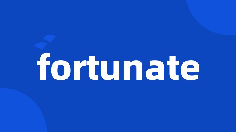 fortunate