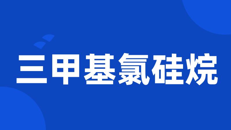 三甲基氯硅烷