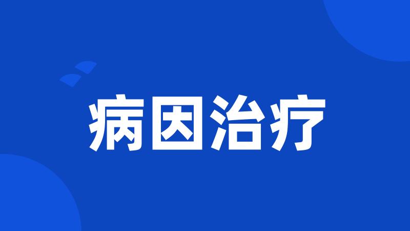 病因治疗