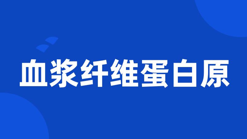 血浆纤维蛋白原