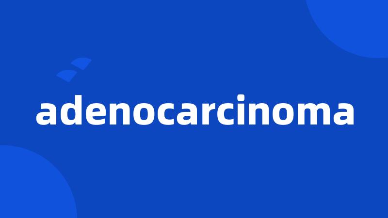 adenocarcinoma