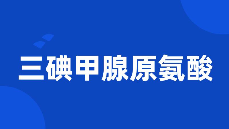 三碘甲腺原氨酸