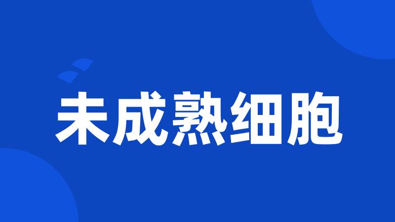 未成熟细胞