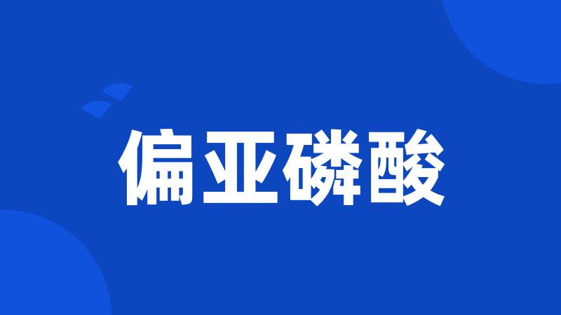 偏亚磷酸