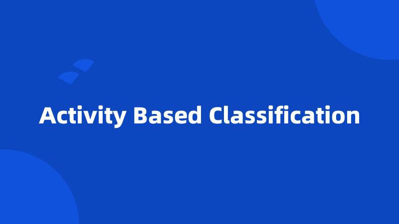 Activity Based Classification