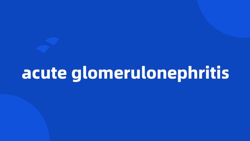 acute glomerulonephritis