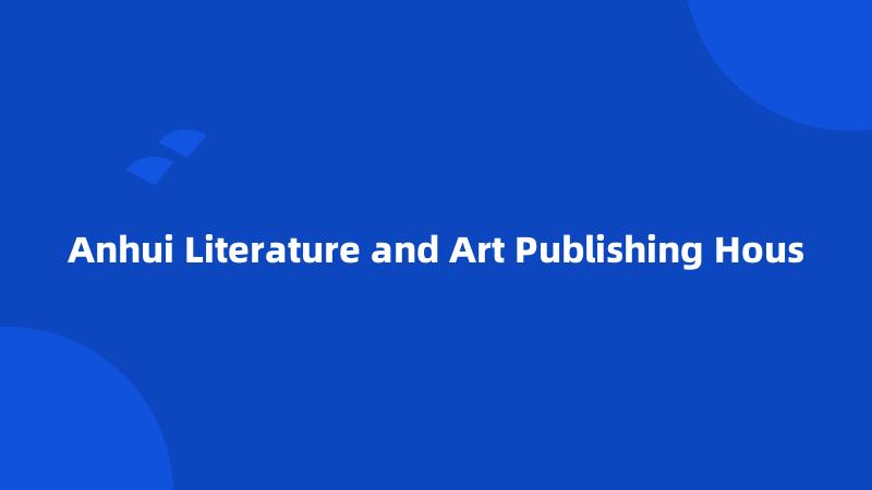 Anhui Literature and Art Publishing Hous