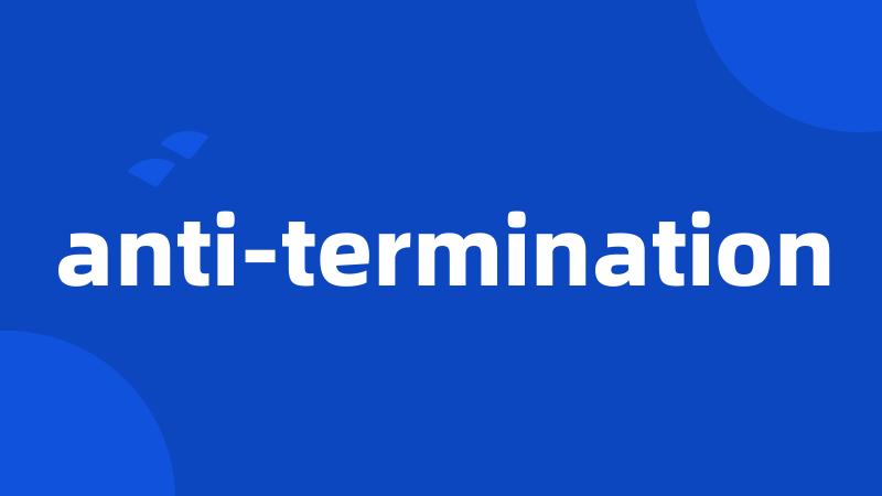 anti-termination