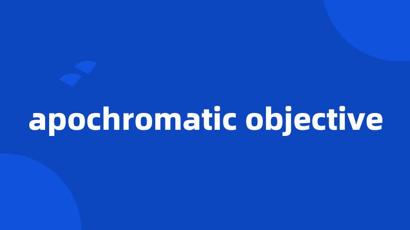 apochromatic objective