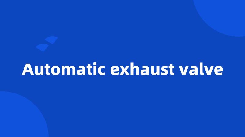 Automatic exhaust valve