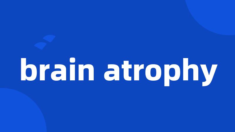 brain atrophy