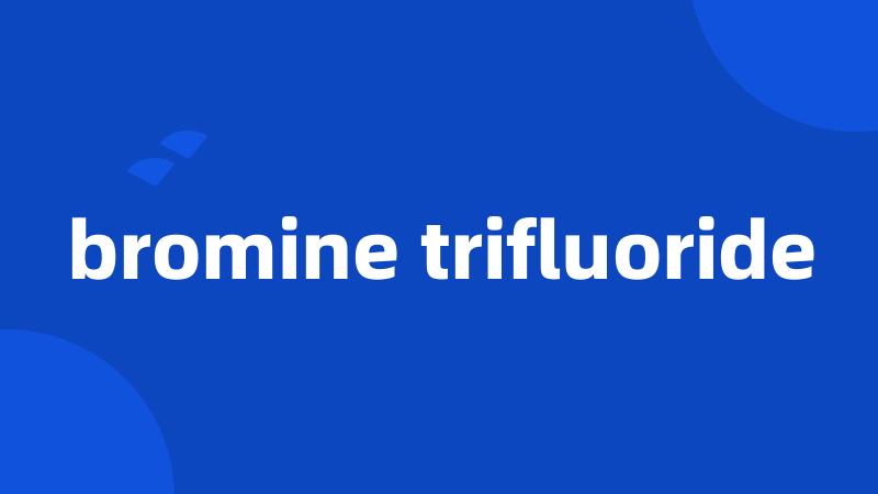 bromine trifluoride