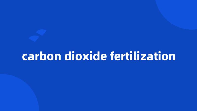 carbon dioxide fertilization