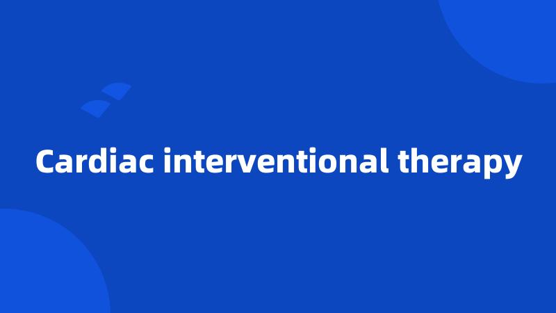 Cardiac interventional therapy