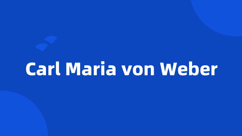 Carl Maria von Weber