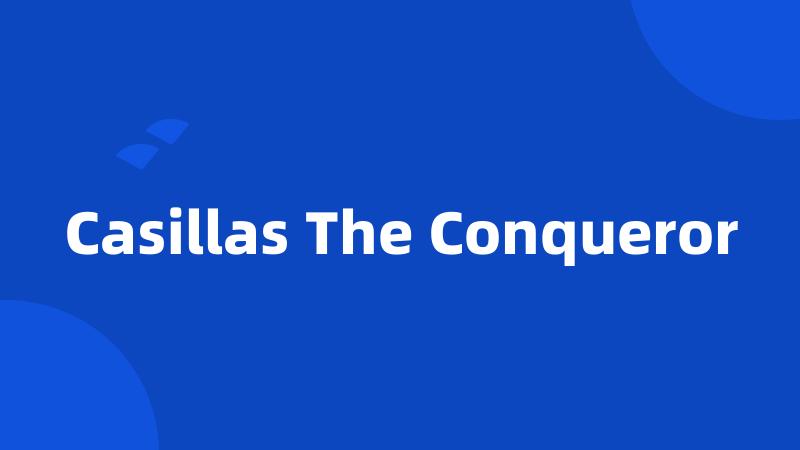 Casillas The Conqueror