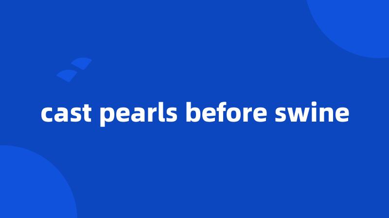 cast pearls before swine
