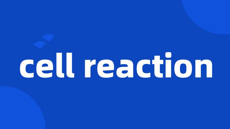 cell reaction