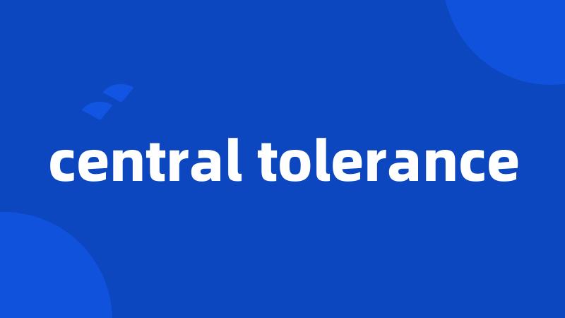 central tolerance