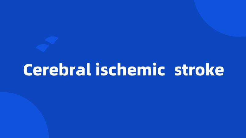 Cerebral ischemic stroke