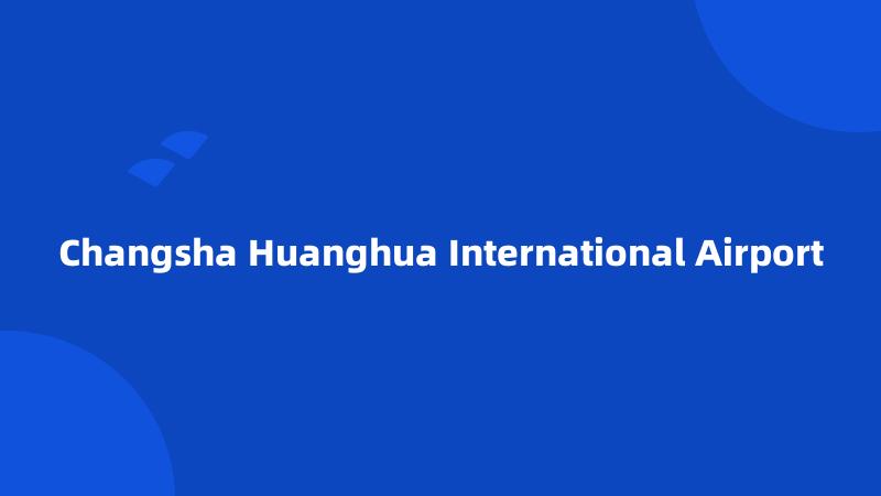 Changsha Huanghua International Airport