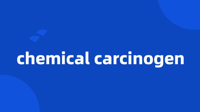 chemical carcinogen