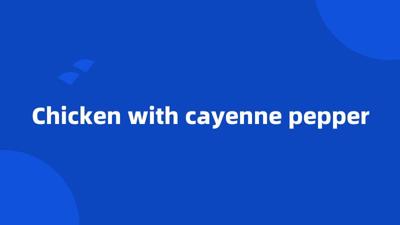 Chicken with cayenne pepper