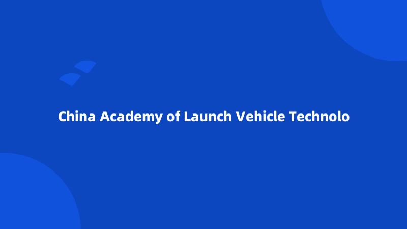 China Academy of Launch Vehicle Technolo