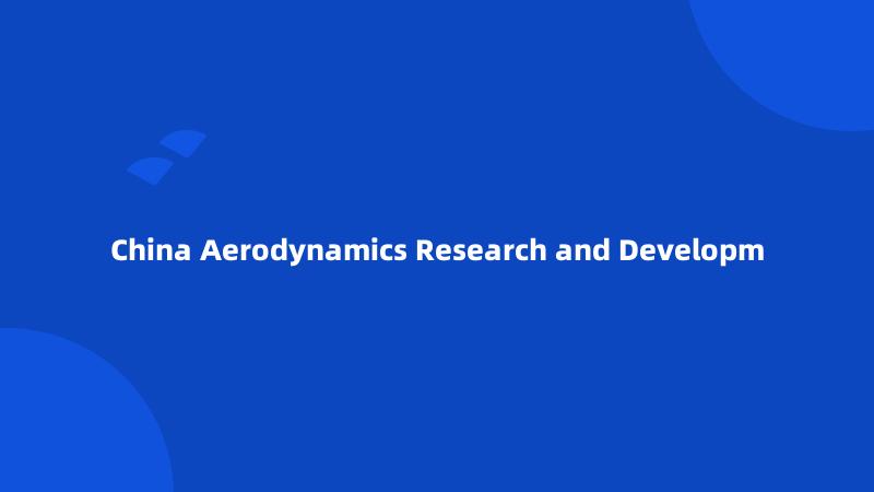 China Aerodynamics Research and Developm