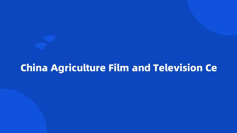 China Agriculture Film and Television Ce