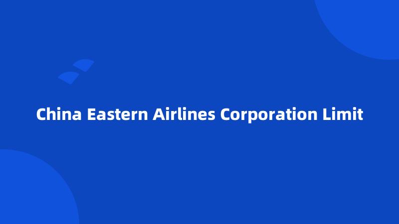 China Eastern Airlines Corporation Limit